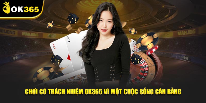 Chơi có trách nhiệm OK365 vì một cuộc sống cân bằng tại nền tảng