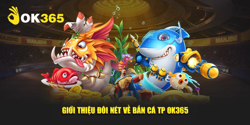 Giới thiệu đôi nét về bắn cá TP ok365